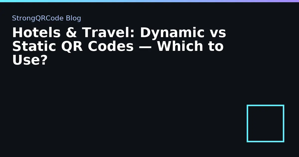 Hotels & Travel: Dynamic vs Static QR Codes — Which to Use? thumbnail